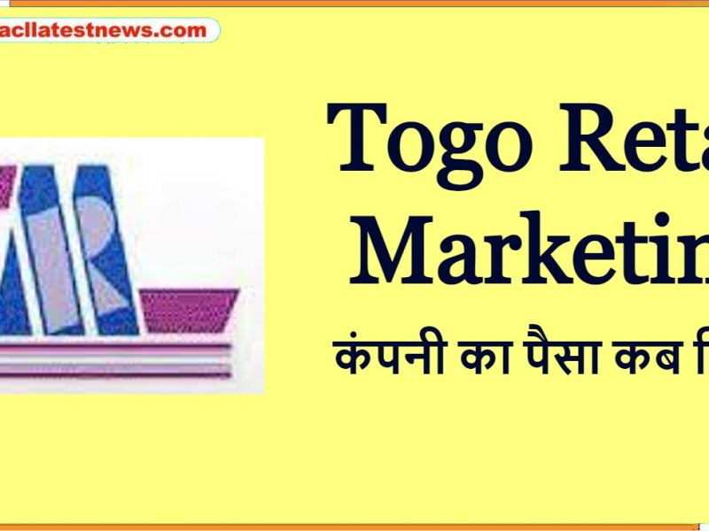 Togo Retail Marketing कंपनी का पैसा कब मिलेगा