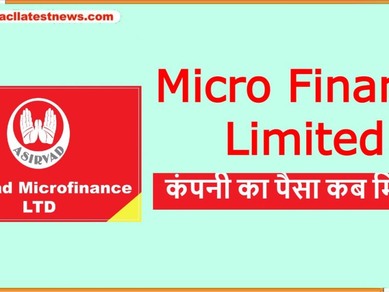Micro Finance Limited कंपनी का पैसा कब मिलेगा