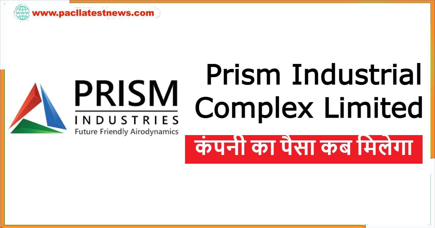 Prism Industrial Complex Limited कंपनी का पैसा कब मिलेगा