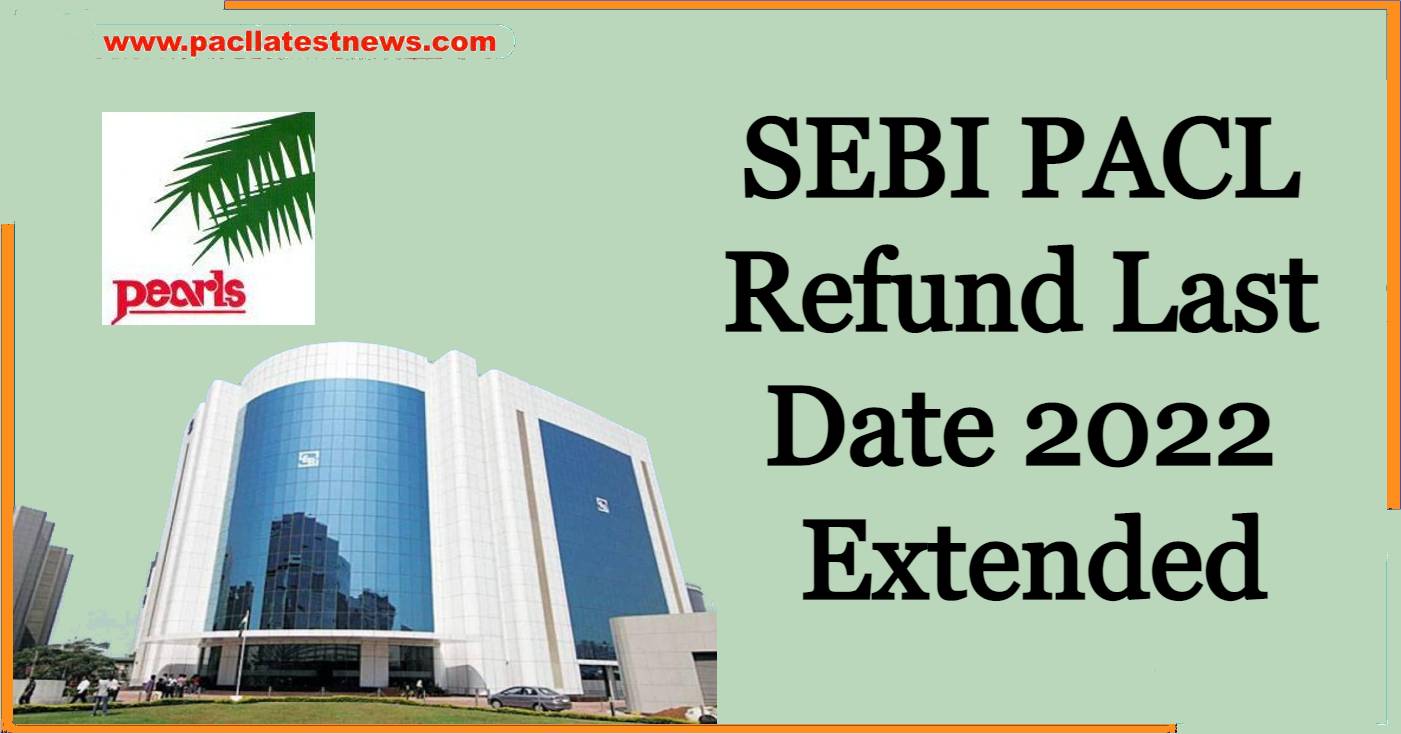 SEBI PACL Refund Last Date 2022 Extended