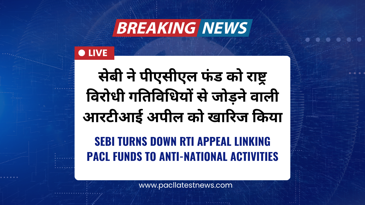 SEBI Turns Down RTI Appeal Linking PACL Funds to Anti-National Activities
